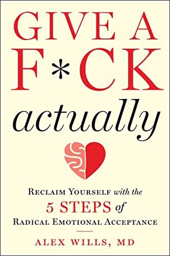 Give a Fuck Actually - Reclaim Yourself with the 5 steps of Radical Emotional Acceptance by Alex Wills, MD Book Cover